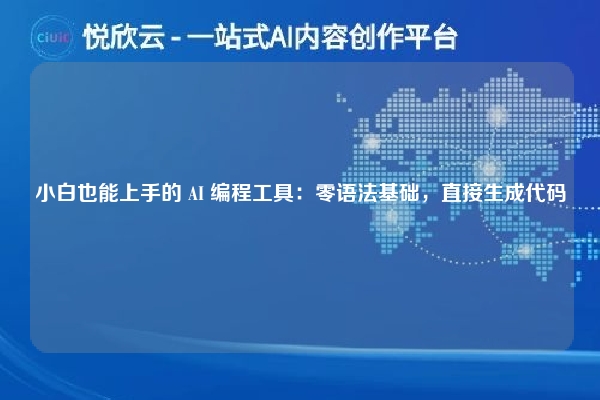 小白也能上手的 AI 编程工具：零语法基础，直接生成代码