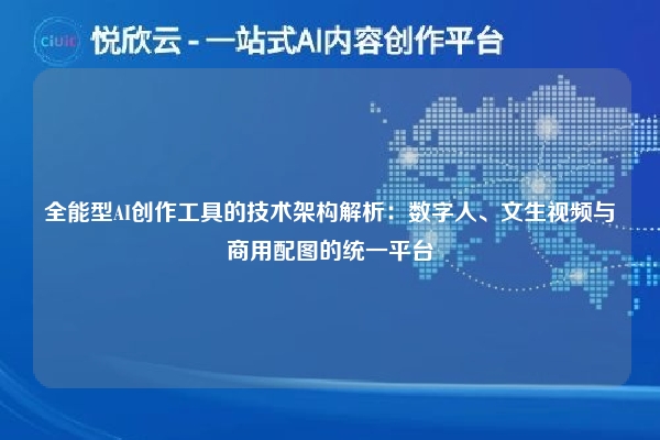全能型AI创作工具的技术架构解析：数字人、文生视频与商用配图的统一平台