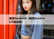 越南facebook（越南facebook下载安装）