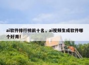 ai软件排行榜前十名，ai视频生成软件哪个好用！