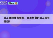 ai工具软件有哪些，好用免费的ai工具有哪些！