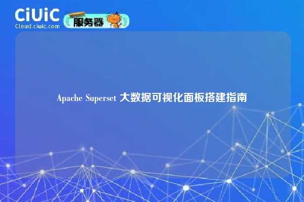 Apache Superset 大数据可视化面板搭建指南