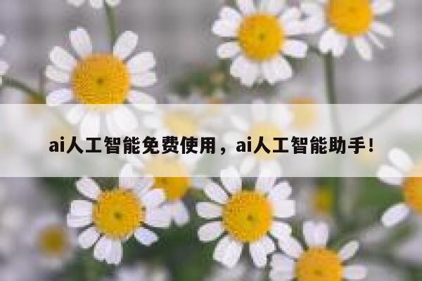 ai人工智能免费使用，ai人工智能助手！ 第1张