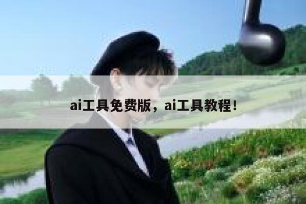 ai工具免费版，ai工具教程！ 第1张