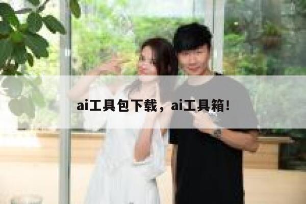 ai工具包下载，ai工具箱！ 第1张