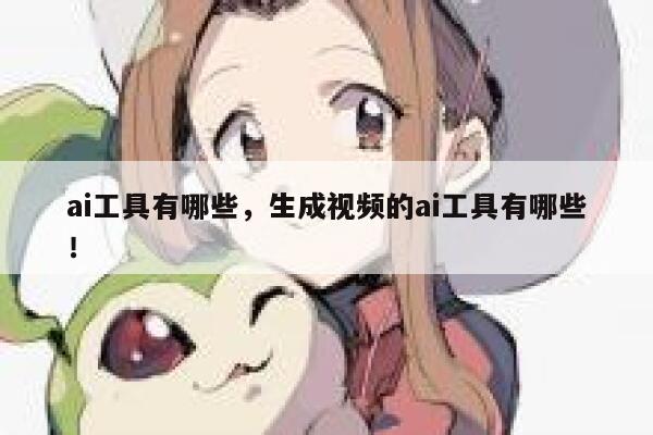 ai工具有哪些，生成视频的ai工具有哪些！ 第1张