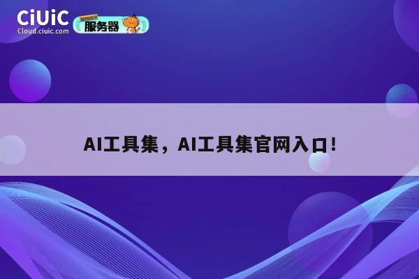 AI工具集，AI工具集官网入口！ 第1张
