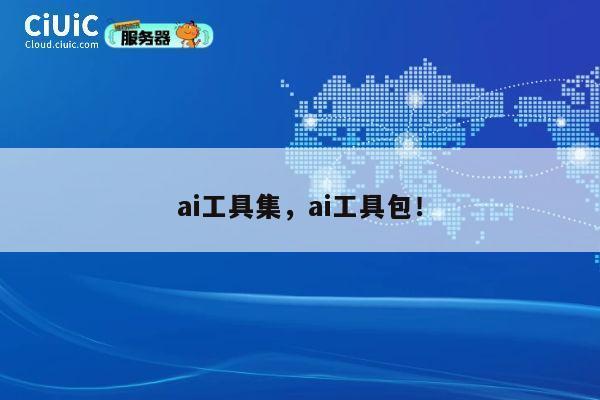 ai工具集，ai工具包！ 第1张